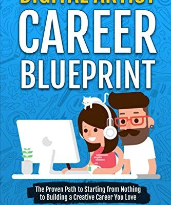 Digital Artist Career Blueprint: The Proven Path to Starting from Nothing to Building a Creative Career You Love