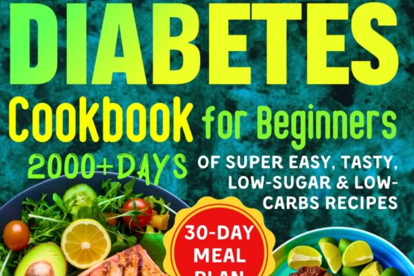 Type 2 Diabetes Cookbook for Beginners: 2000+Days of Super Easy, Tasty, Low-Sugar & Low-Carbs Recipes with Color Pictures and a 30-Day Meal Plan. Live Healthier, Cook Deliciously!