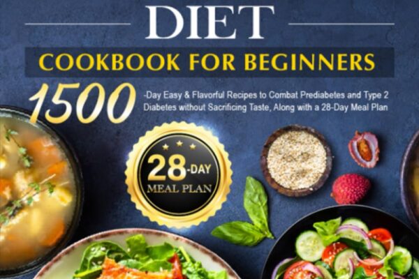 The Comprehensive Diabetic Diet Cookbook for Beginners: 1500-Day Easy & Flavorful Recipes to Combat Prediabetes and Type 2 Diabetes without Sacrificing Taste, Along with a 28-Day Meal Plan