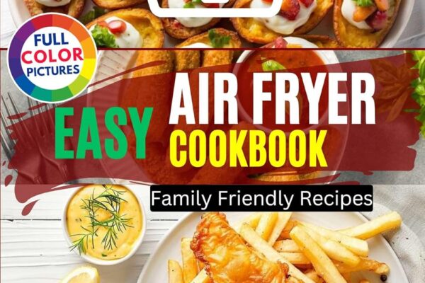 Effortless Easy Air Fryer Cookbook: Delicious Family Friendly Recipes with Color Pictures